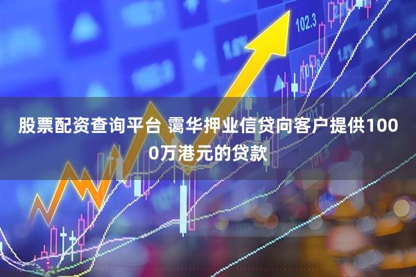 股票配资查询平台 霭华押业信贷向客户提供1000万港元的贷款